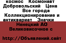 1.1) космос : Космонавт - Добровольский › Цена ­ 49 - Все города Коллекционирование и антиквариат » Значки   . Ненецкий АО,Великовисочное с.